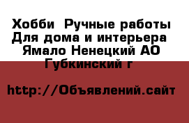 Хобби. Ручные работы Для дома и интерьера. Ямало-Ненецкий АО,Губкинский г.